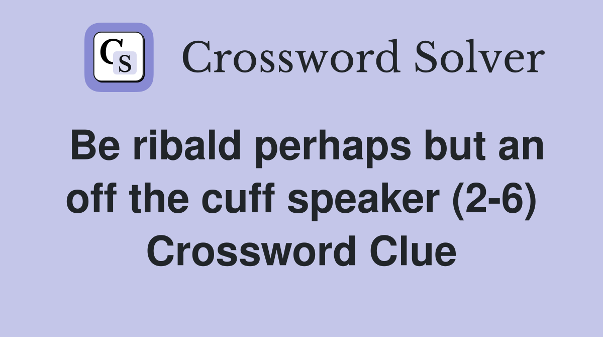 Be ribald perhaps but an off the cuff speaker (2-6) Crossword Clue