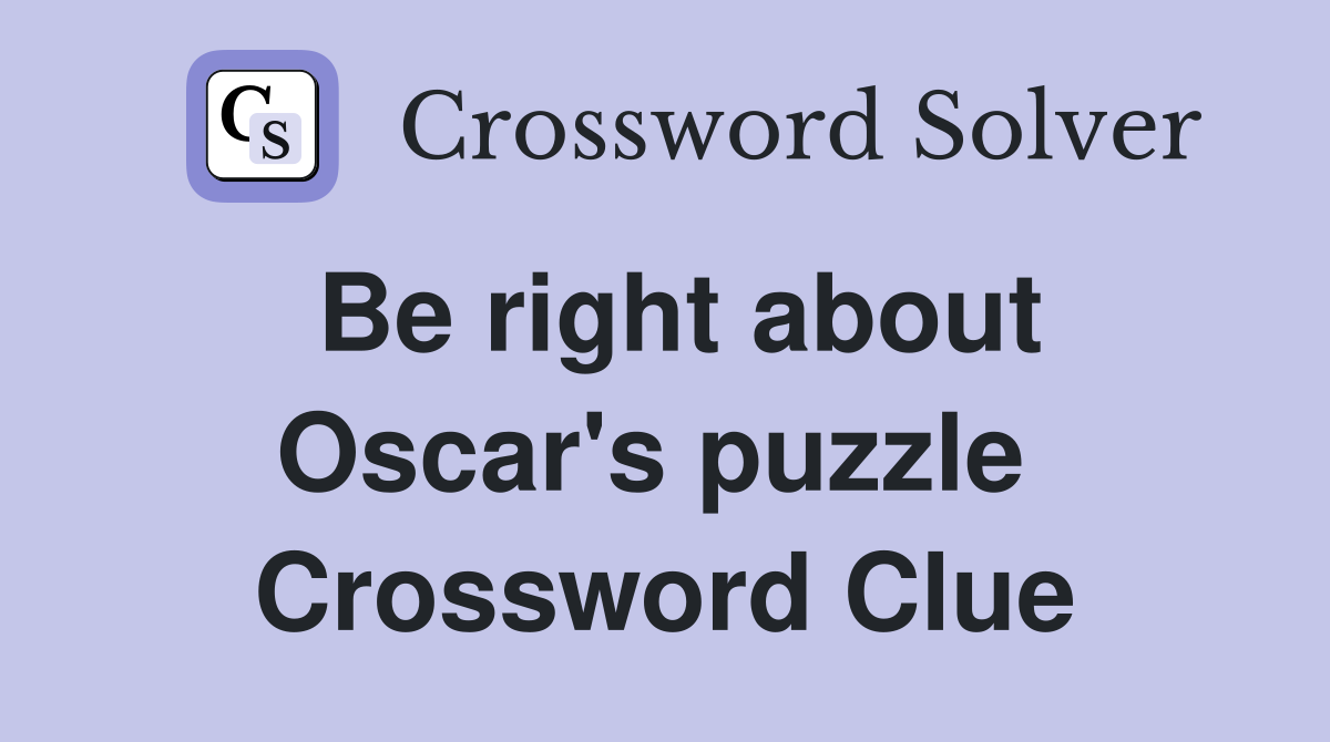 Be right about Oscar's puzzle  Crossword Clue