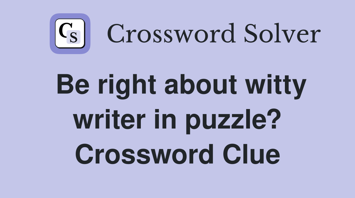 Be right about witty writer in puzzle? Crossword Clue
