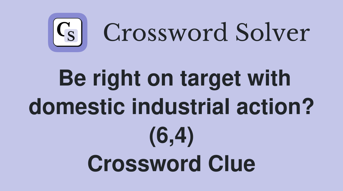 Be right on target with domestic industrial action? (6,4) Crossword Clue