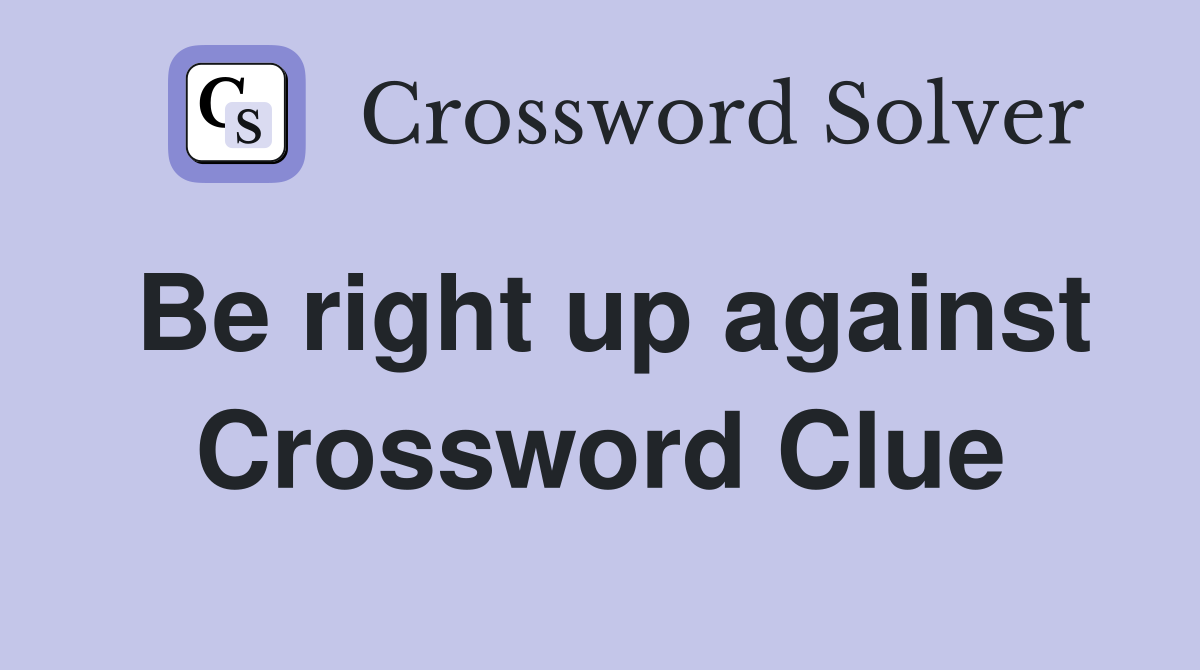 Be right up against Crossword Clue