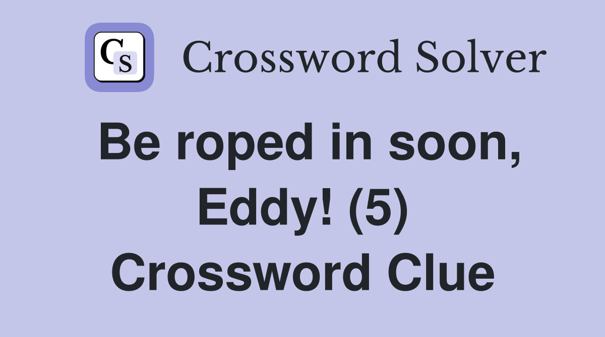 Be roped in soon, Eddy! (5) Crossword Clue