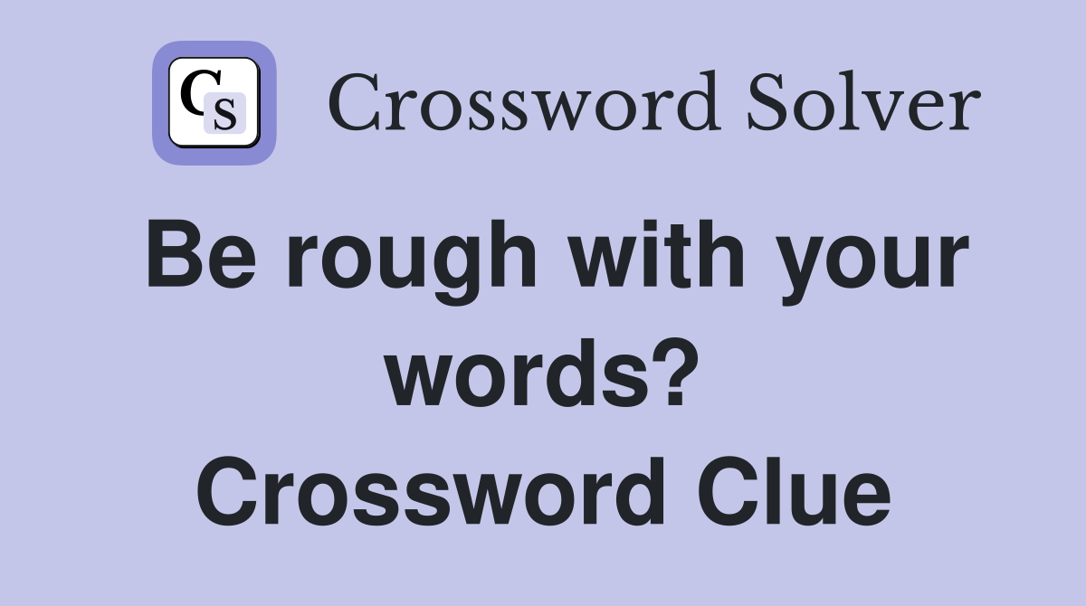 Be rough with your words? Crossword Clue
