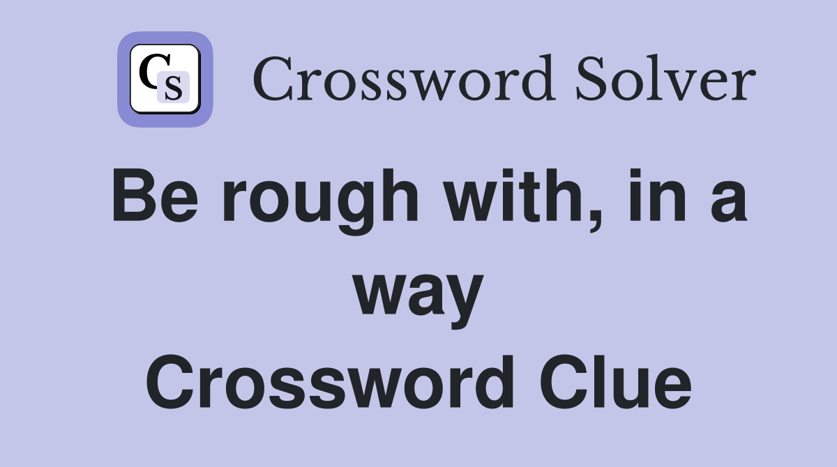 Be rough with, in a way Crossword Clue