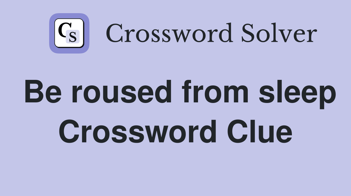 Be roused from sleep Crossword Clue