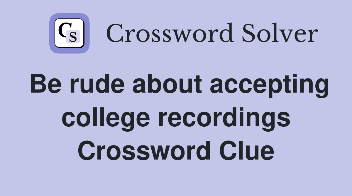 Be rude about accepting college recordings Crossword Clue