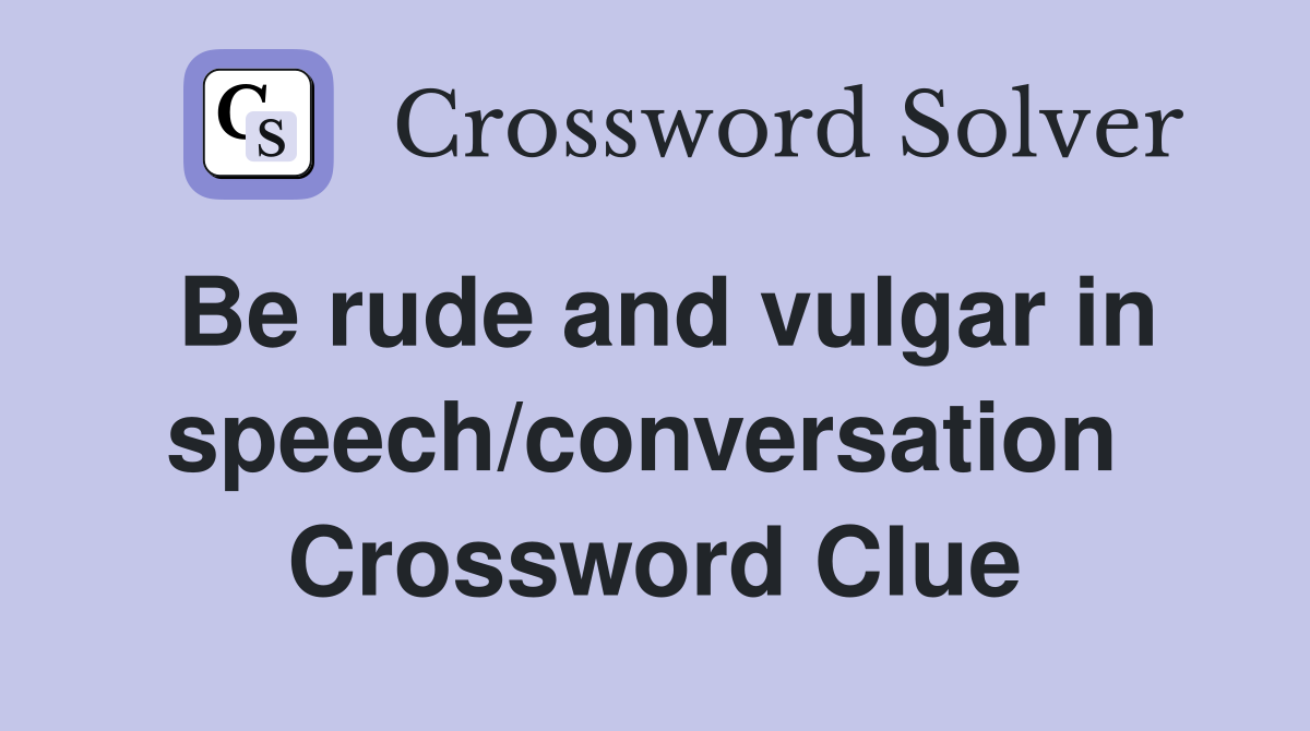 Be rude and vulgar in speech/conversation  Crossword Clue