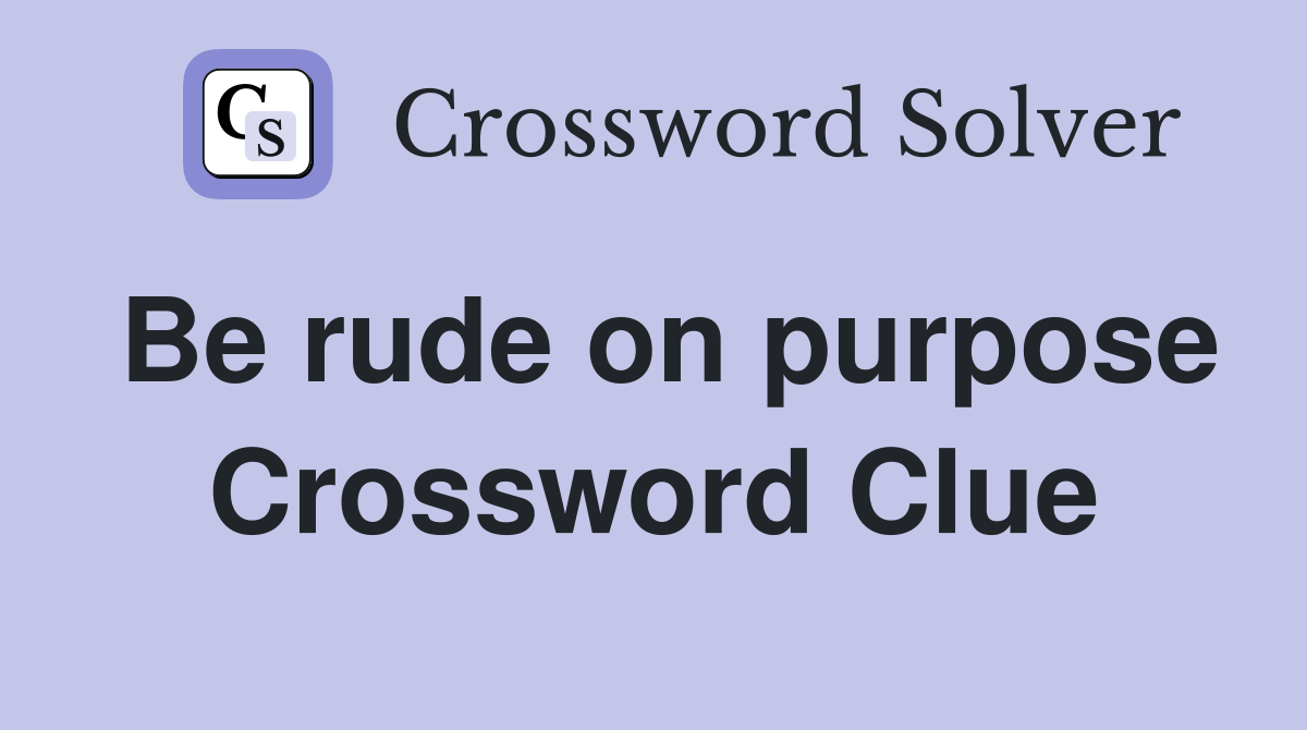 Be rude on purpose Crossword Clue