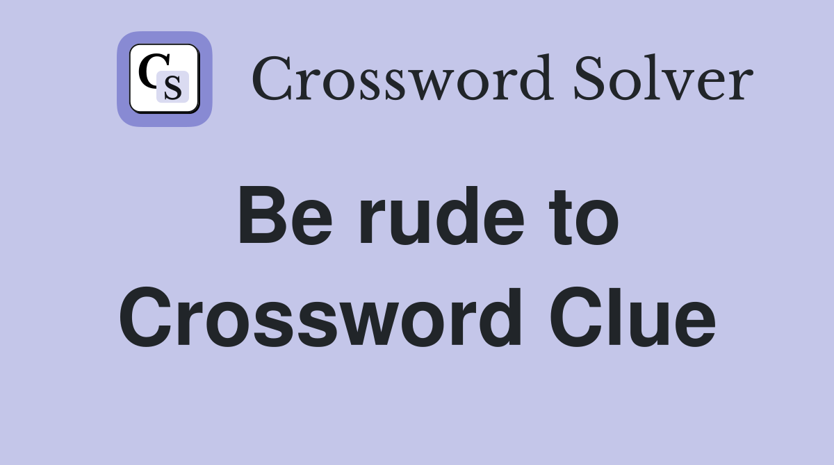 Be rude to Crossword Clue