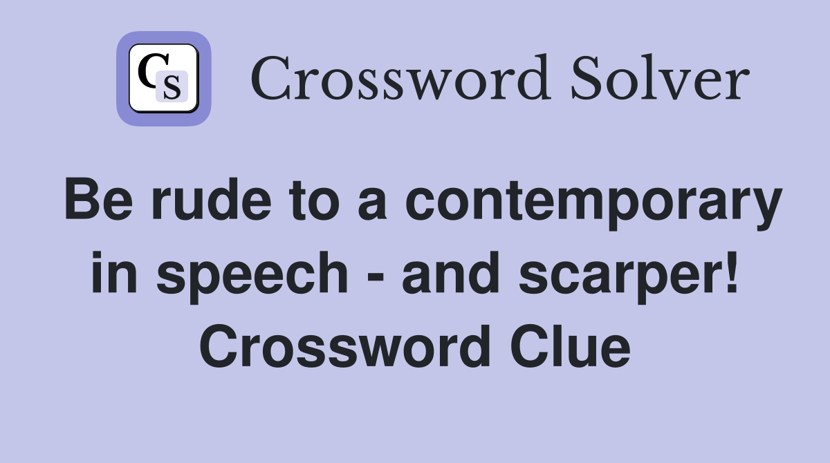 Be rude to a contemporary in speech - and scarper! Crossword Clue