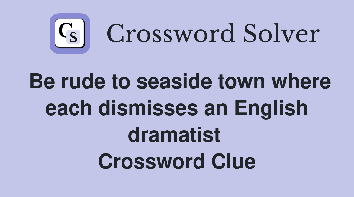 Be rude to seaside town where each dismisses an English dramatist  Crossword Clue