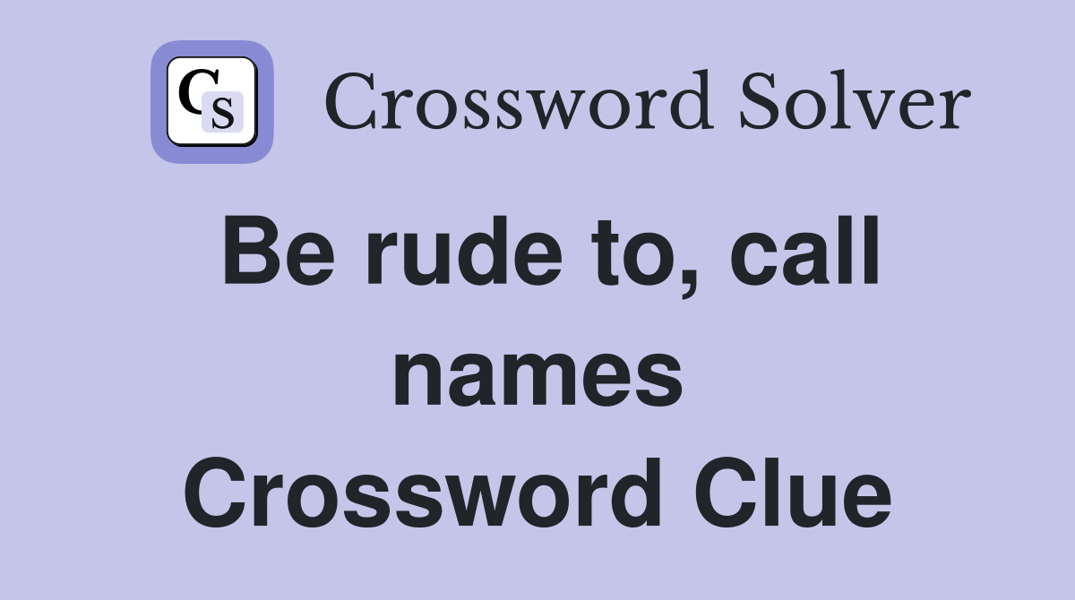 Be rude to, call names Crossword Clue