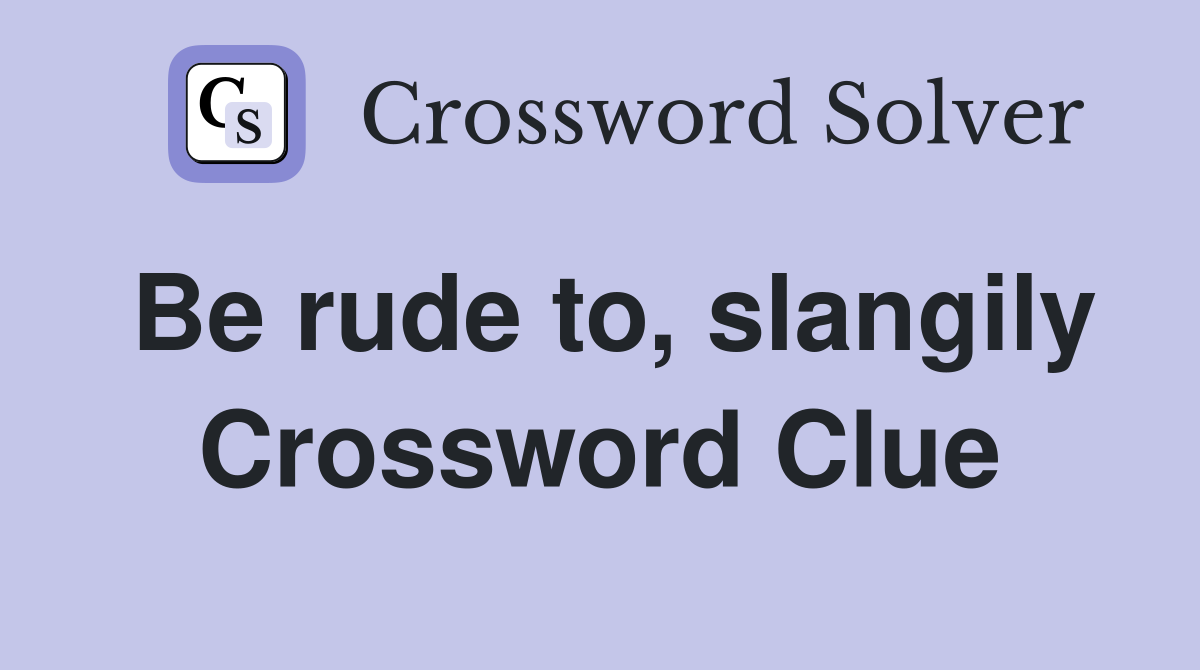 Be rude to, slangily Crossword Clue