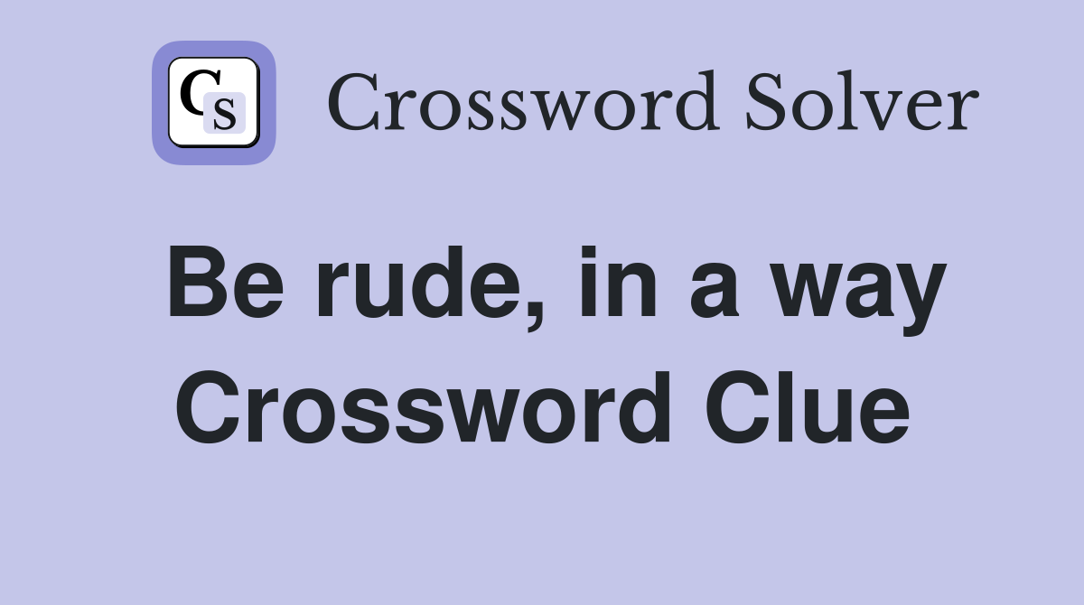 Be rude, in a way Crossword Clue