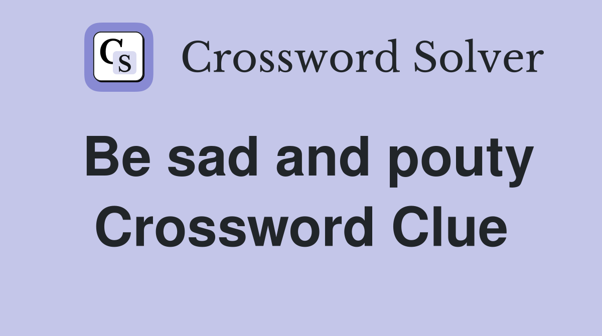 Be sad and pouty Crossword Clue