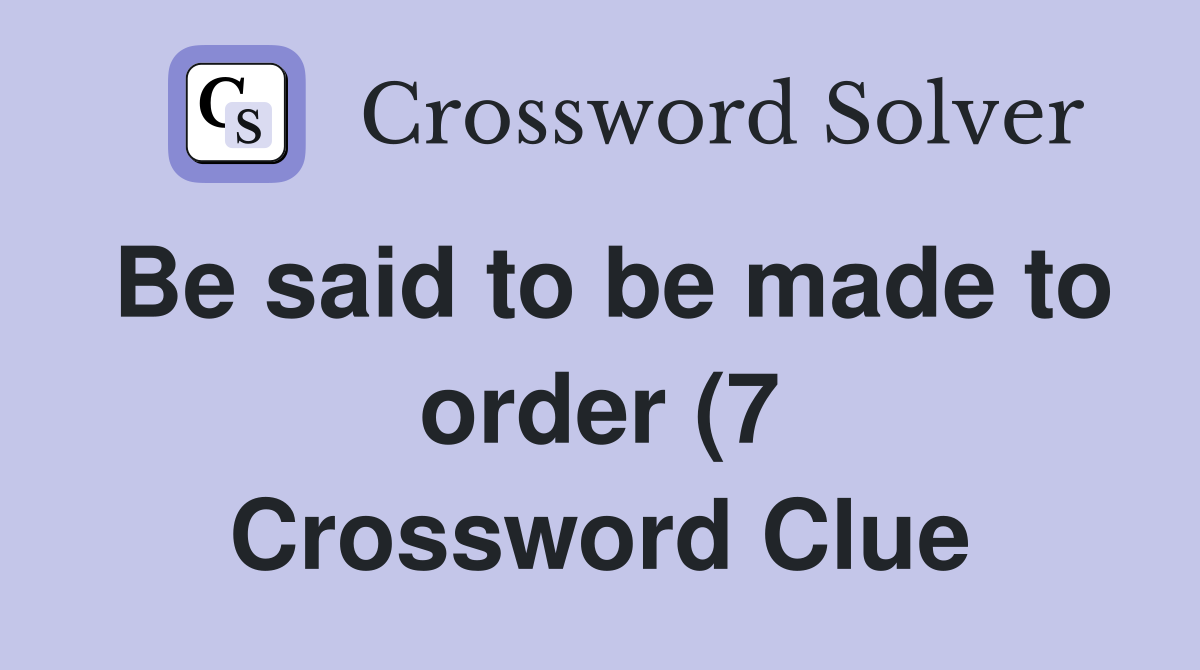 Be said to be made to order (7) Crossword Clue Answers Crossword Solver Be said to be made to order (7) Crossword Clue Answers Crossword Solver