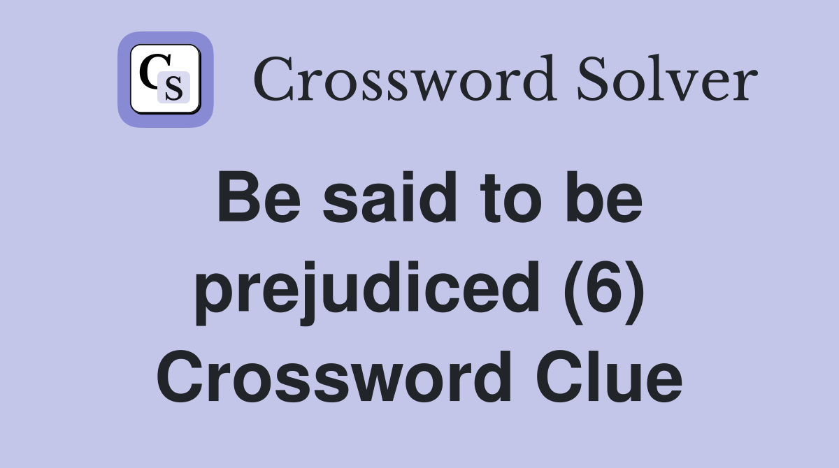 Be said to be prejudiced (6) Crossword Clue