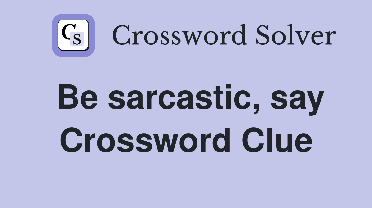 Be sarcastic, say Crossword Clue