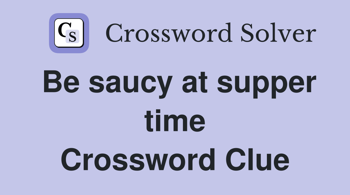 Be saucy at supper time Crossword Clue