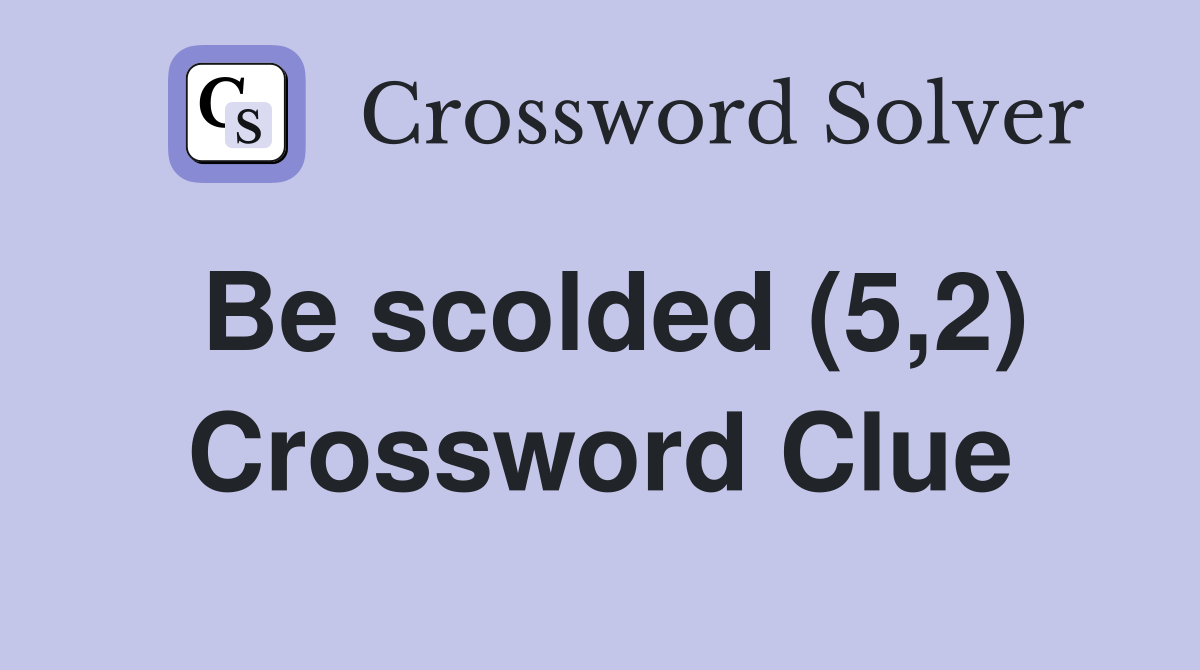 Be scolded (5,2) Crossword Clue