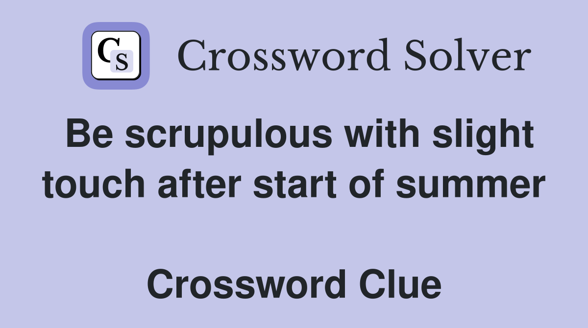 Be scrupulous with slight touch after start of summer  Crossword Clue