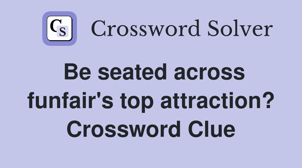 Be seated across funfair's top attraction? Crossword Clue