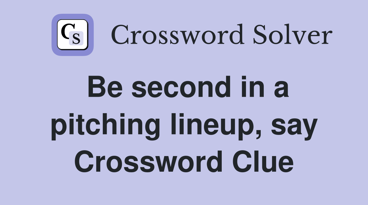 Be second in a pitching lineup, say Crossword Clue