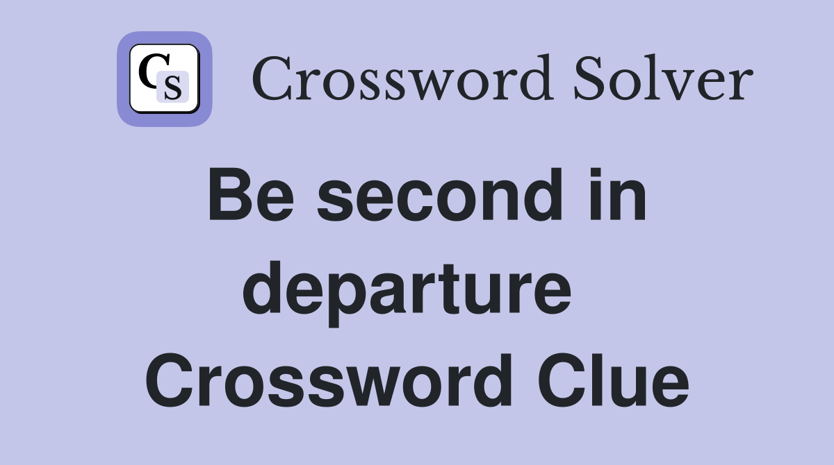 Be second in departure  Crossword Clue