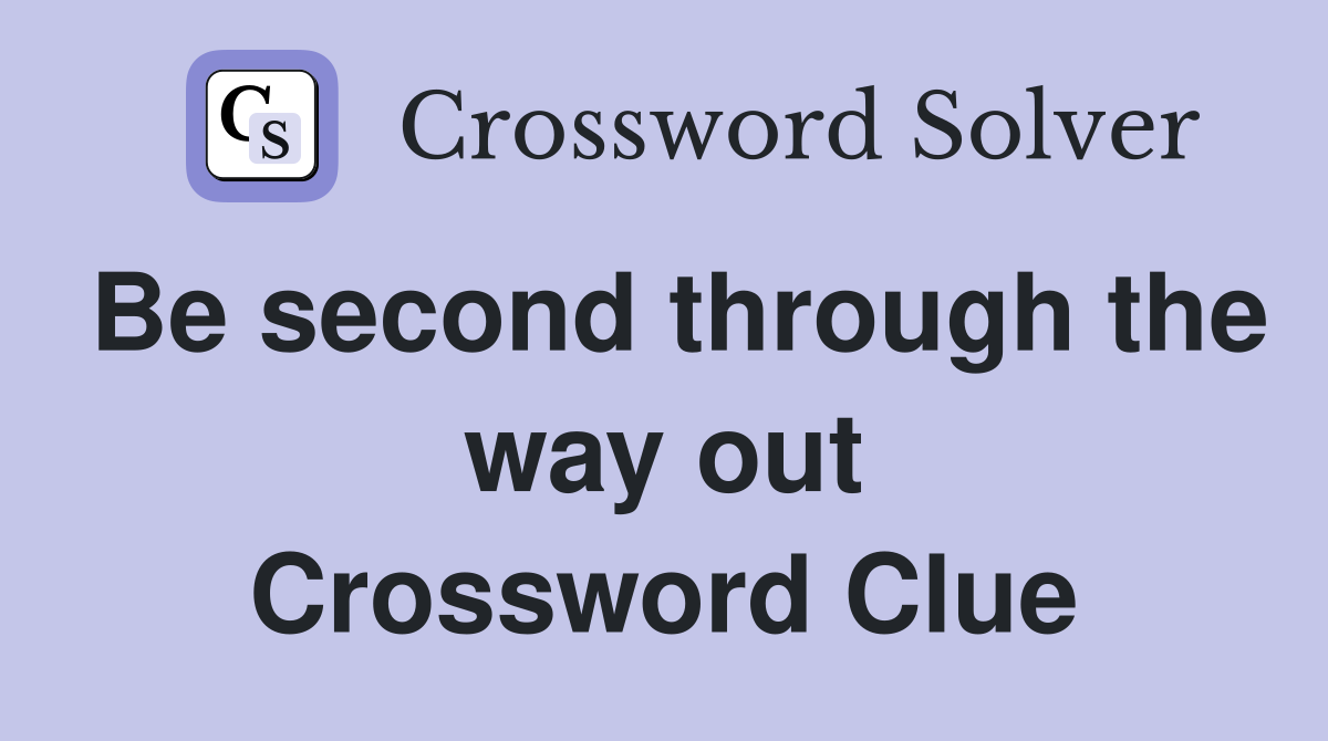 Be second through the way out Crossword Clue