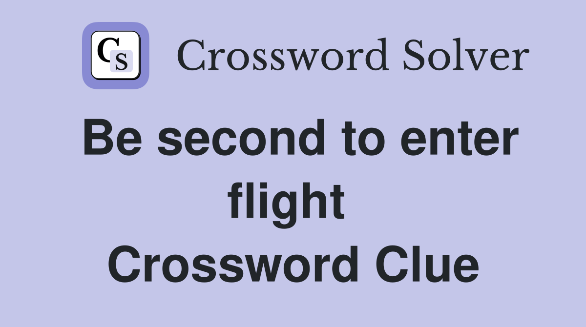 Be second to enter flight  Crossword Clue