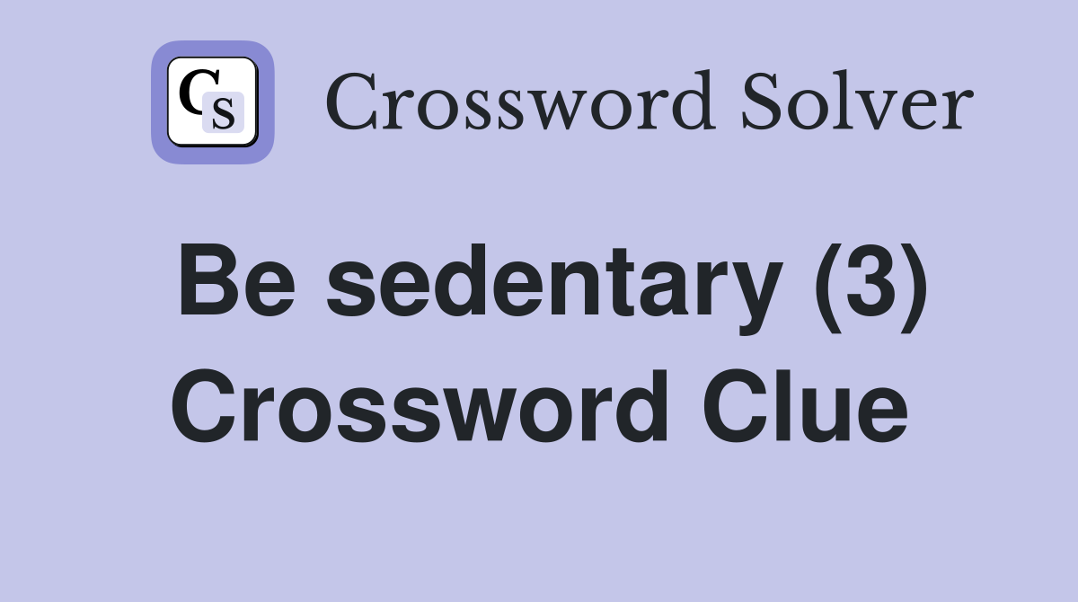 Be sedentary (3) Crossword Clue