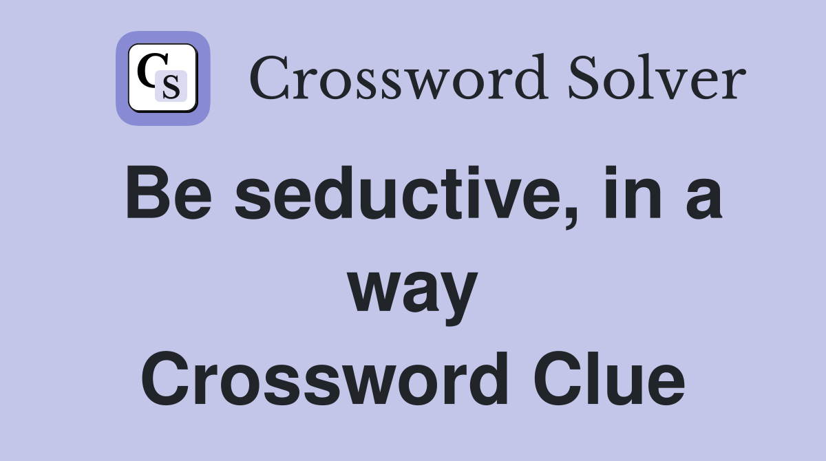 Be seductive, in a way Crossword Clue