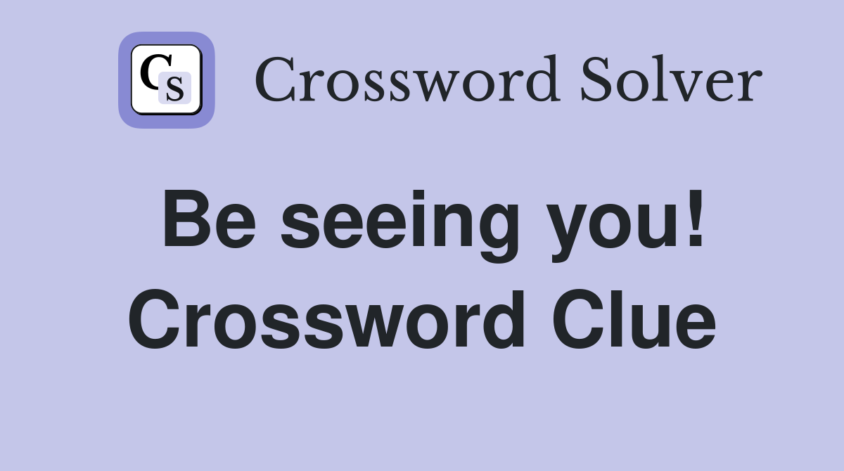 Be seeing you! Crossword Clue