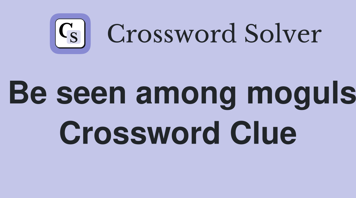 Be seen among moguls Crossword Clue