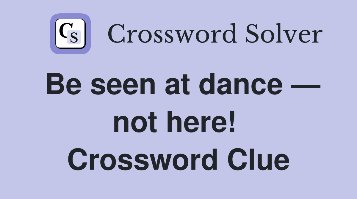 Be seen at dance — not here!  Crossword Clue