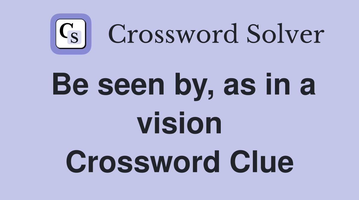 Be seen by, as in a vision Crossword Clue