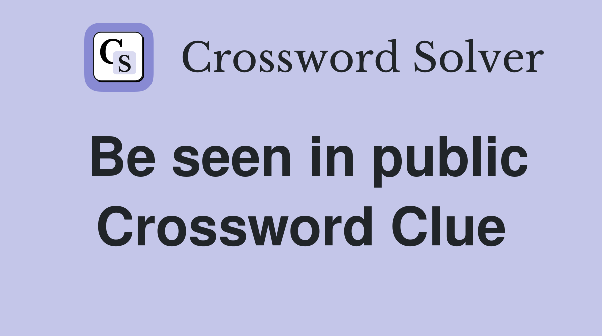 Be seen in public Crossword Clue