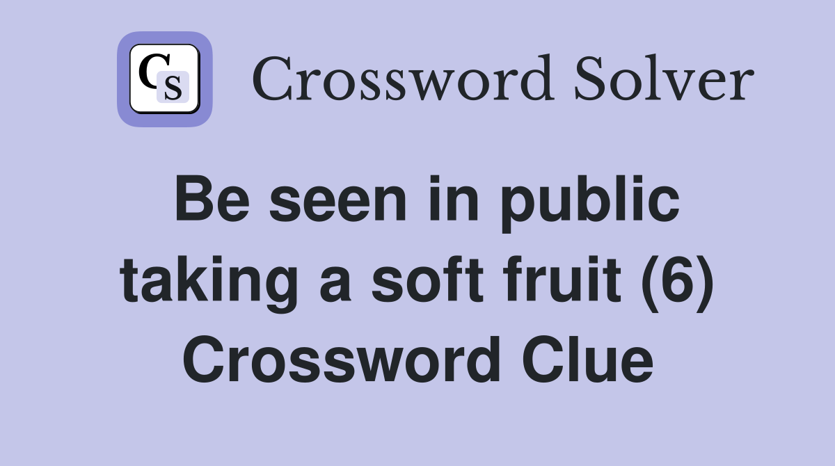 Be seen in public taking a soft fruit (6) Crossword Clue