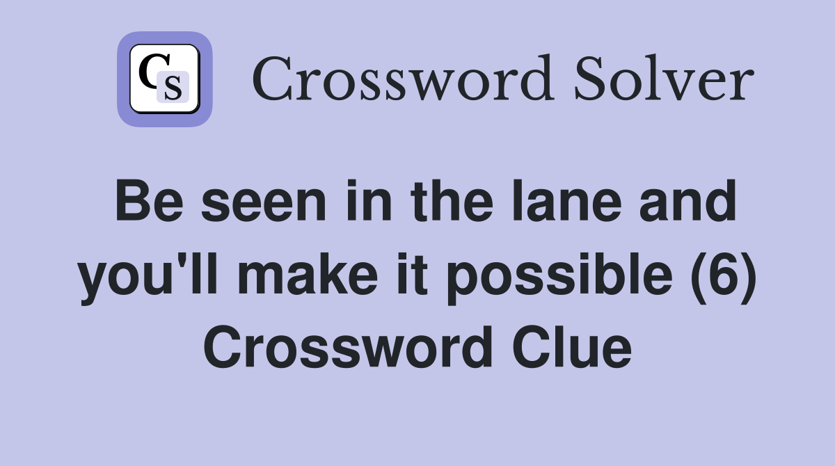Be seen in the lane and you'll make it possible (6) Crossword Clue