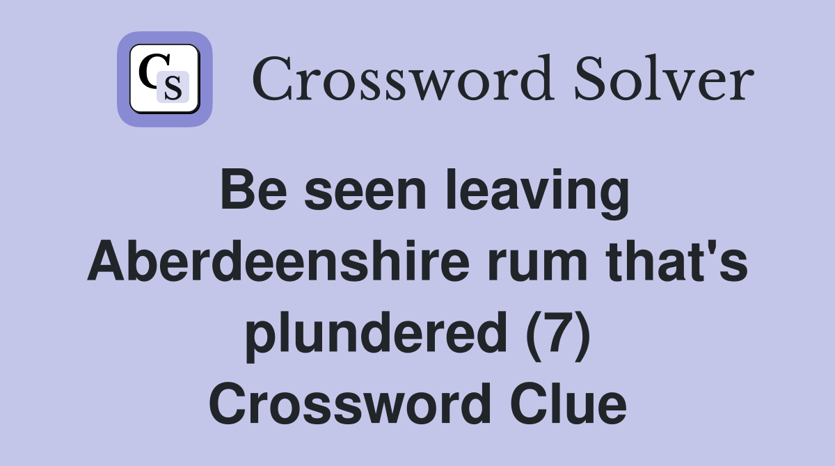 Be seen leaving Aberdeenshire rum that's plundered (7) Crossword Clue