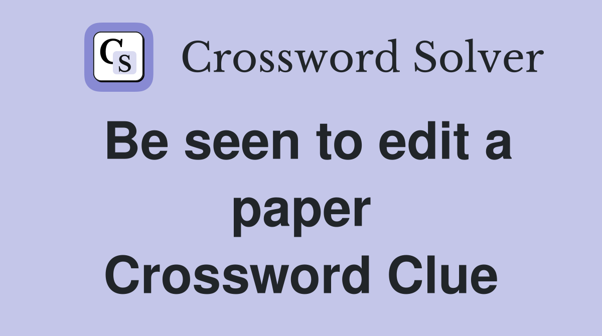Be seen to edit a paper Crossword Clue
