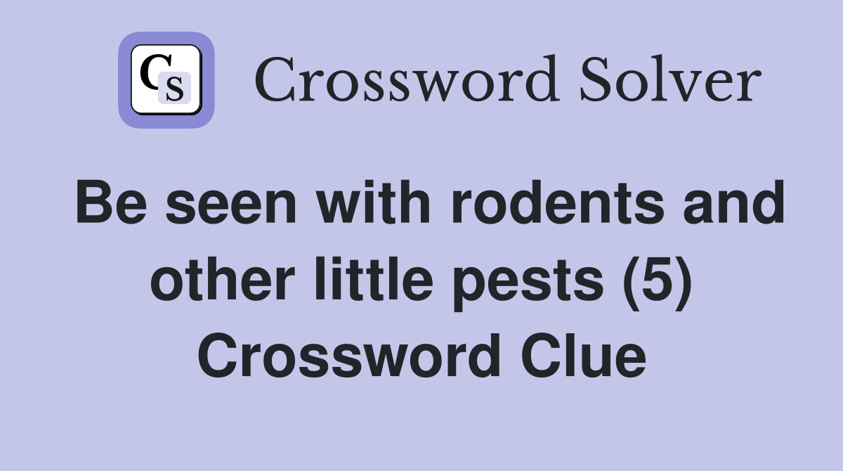 Be seen with rodents and other little pests (5) Crossword Clue