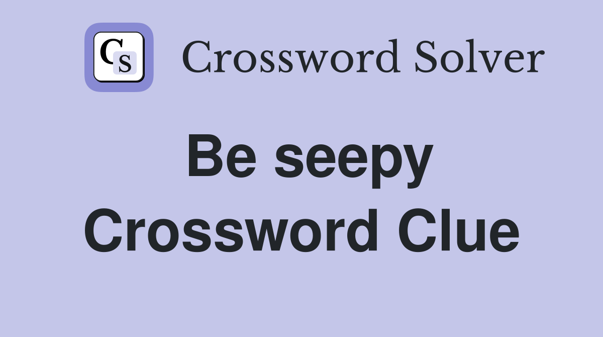 Be seepy Crossword Clue