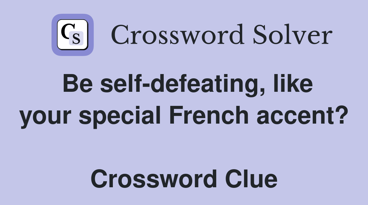 Be self-defeating, like your special French accent?  Crossword Clue