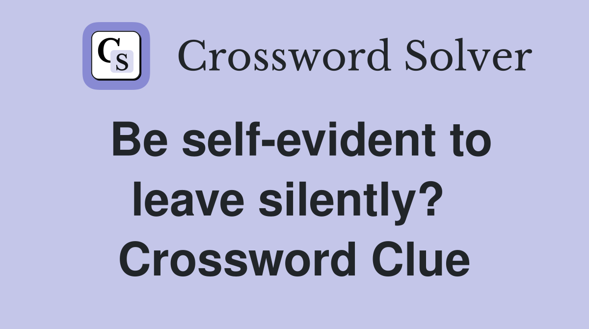 Be self-evident to leave silently?  Crossword Clue