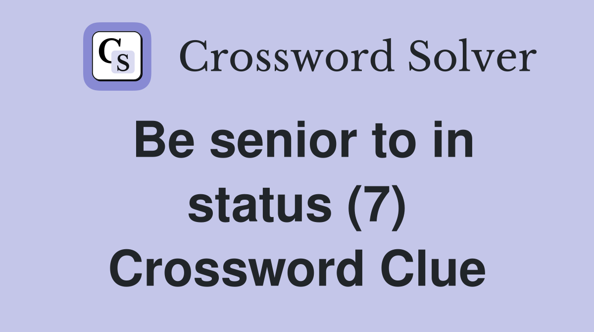 Be senior to in status (7) Crossword Clue