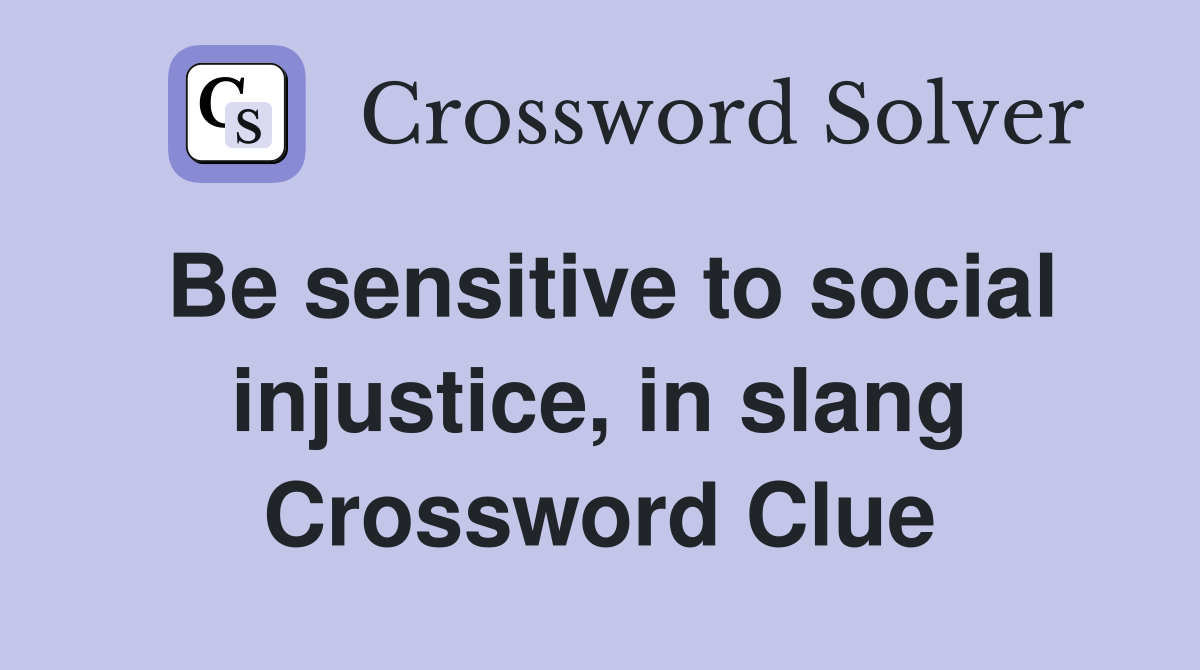 Be sensitive to social injustice, in slang Crossword Clue