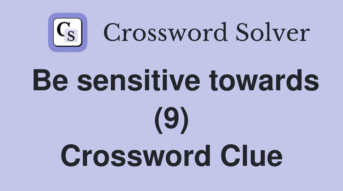 Be sensitive towards (9) Crossword Clue