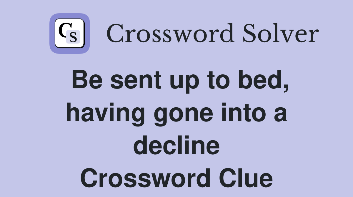 Be sent up to bed, having gone into a decline Crossword Clue