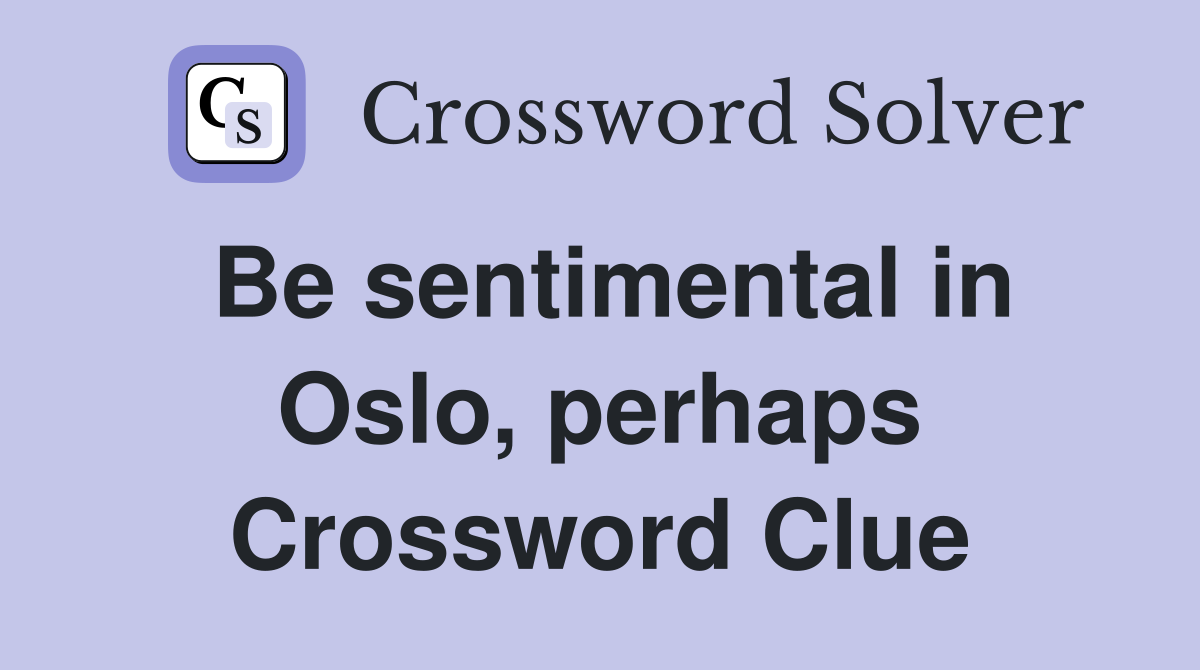 Be sentimental in Oslo, perhaps Crossword Clue